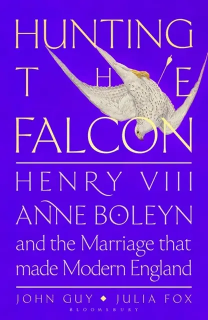 Lov na sokola - Jindřich VIII., Anna Boleynová a manželství, které otřáslo Evropou - Hunting the Falcon - Henry VIII, Anne Boleyn and the Marriage That Shook Europe