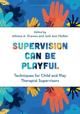 Supervize může být hravá: Vydání: Techniky pro supervizory dětských a herních terapeutů. - Supervision Can Be Playful: Techniques for Child and Play Therapist Supervisors, Second Edition