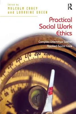 Praktická etika sociální práce: Složitá dilemata v rámci aplikované sociální péče - Practical Social Work Ethics: Complex Dilemmas Within Applied Social Care