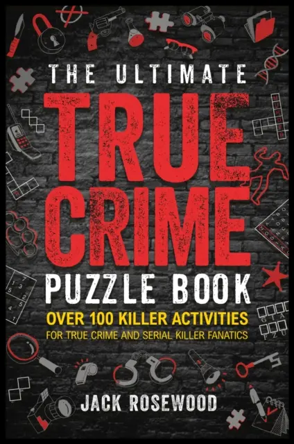 Ultimate True Crime Puzzle Book - Více než 100 vražedných aktivit pro fanoušky skutečných zločinů a sériových vrahů - Ultimate True Crime Puzzle Book - Over 100 Killer Activities for True Crime and Serial Killer Fanatics