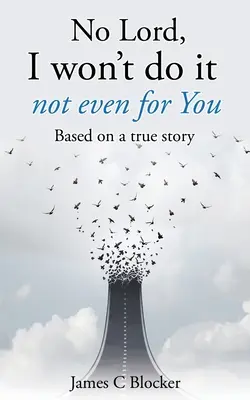 Ne, Pane, neudělám to ani pro Tebe: Ne, ne, ne, ne, ne, ne, ne, ne, ne, ne, ne, ne, ne, ne. - No Lord, I won't do it not even for You: Based on a true story