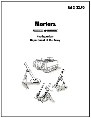 Minomety: Oficiální polní příručka americké armády FM 3-22.90 - Mortars: The official U.S. Army Field Manual FM 3-22.90