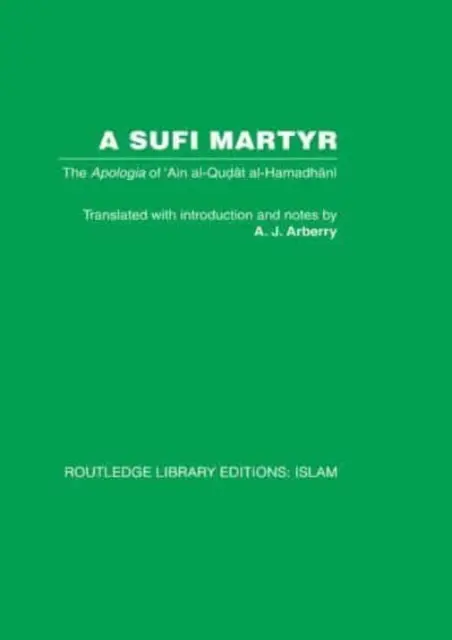 Súfijský mučedník: Ain al-Qudat al-Hamadhani: apologie súfíjského mudrce a jeho dílo. - A Sufi Martyr: The Apologia of 'Ain Al-Qudat Al-Hamadhani