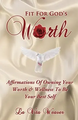 Fit pro Boží cenu: Vydržte to: afirmace o tom, jak získat svou hodnotu a wellness, abyste byli sami sebou. - Fit For God's Worth: Affirmations Of Owning Your Worth & Wellness To Be Your Best Self