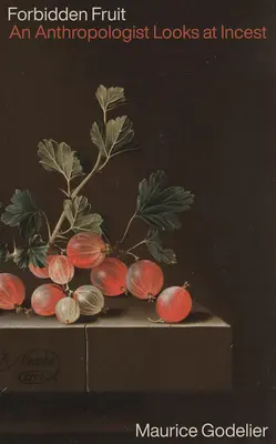 Zakázané ovoce: Antropoložka se dívá na incest - Forbidden Fruit: An Anthropologist Looks at Incest