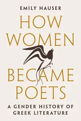 Jak se ženy staly básnířkami: Genderové dějiny řecké literatury - How Women Became Poets: A Gender History of Greek Literature