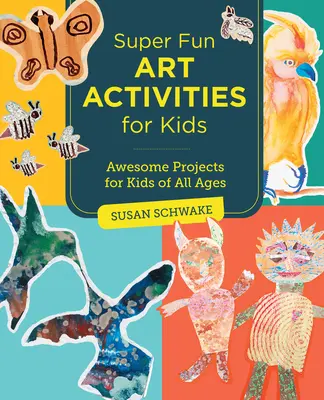 Super zábavné výtvarné aktivity pro děti: Úžasné projekty pro děti všech věkových kategorií - Super Fun Art Activities for Kids: Awesome Projects for Kids of All Ages