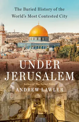 Pod Jeruzalémem: Pochované dějiny nejspornějšího města na světě - Under Jerusalem: The Buried History of the World's Most Contested City