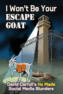 I Won't Be Your ESCAPE GOAT: David Carroll's HO MADE Social Media Blunders (Nebudu váš kozel ESCAPE: Přešlapy Davida Carrolla na sociálních sítích) - I Won't Be Your ESCAPE GOAT: David Carroll's HO MADE Social Media Blunders