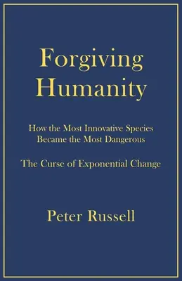 Odpuštění lidstvu: Jak se nejinovativnější druh stal nejnebezpečnějším - Forgiving Humanity: How the Most Innovative Species Became the Most Dangerous