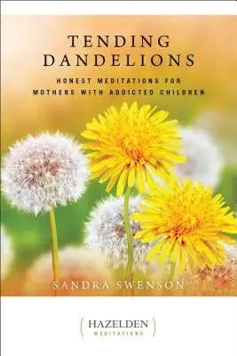 Pěstování pampelišek: Dandeliony: upřímné meditace pro matky s dětmi se závislostmi - Tending Dandelions: Honest Meditations for Mothers with Addicted Children