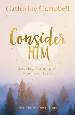 Uvažuj o něm: Ježíš se opírá o své srdce: naslouchání, učení a opírání se o Ježíše: 365 denních pobožností - Consider Him: Listening, Learning and Leaning on Jesus: 365 Daily Devotions