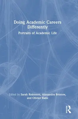 Dělat akademickou kariéru jinak: Portréty akademického života - Doing Academic Careers Differently: Portraits of Academic Life