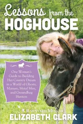 Lekce z vepřína: Průvodce ženy po venkovském snu ve světě plném hnoje, kovových mužů a lovců svišťů. - Lessons from the Hoghouse: A Woman's Guide to Following Her Country Dream in a World of Manure, Metal Men, and Groundhog Hunters