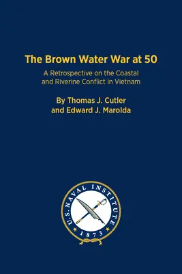 Válka na hnědé vodě v 50 letech: Retrospektiva pobřežního a říčního konfliktu ve Vietnamu - The Brown Water War at 50: A Retrospective on the Coastal and Riverine Conflict in Vietnam