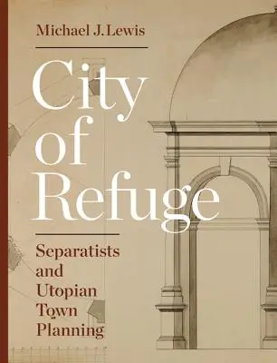 Město útočiště: Separatisté a utopické plánování měst - City of Refuge: Separatists and Utopian Town Planning