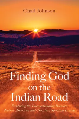 Hledání Boha na indiánské cestě: Zkoumání průsečíku mezi indiánským a křesťanským duchovním životem - Finding God on the Indian Road: Exploring the Intersectionality Between Native American and Christian Spiritual Living