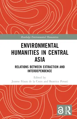 Environmentální humanitní vědy ve střední Asii: Vztahy mezi těžbou a vzájemnou závislostí - Environmental Humanities in Central Asia: Relations Between Extraction and Interdependence