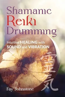 Šamanské bubnování Reiki: Intuitivní léčení pomocí zvuku a vibrací: Kniha: Reiki Reiki: Intuitivní léčení pomocí zvuku a vibrací. - Shamanic Reiki Drumming: Intuitive Healing with Sound and Vibration