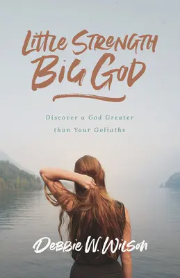 Malá síla, velký Bůh: Objevte Boha, který je větší než vaše síly. - Little Strength, Big God: Discover a God Greater Than Your Goliaths