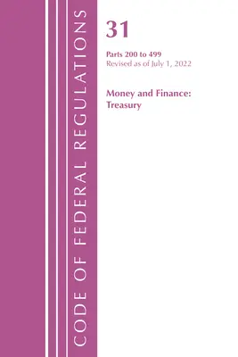 Sbírka federálních předpisů, Hlava 31 Peníze a finance 200-499, Revize k 1. červenci 2022 (Úřad federálního registru (U S )) - Code of Federal Regulations, Title 31 Money and Finance 200-499, Revised as of July 1, 2022 (Office of the Federal Register (U S ))