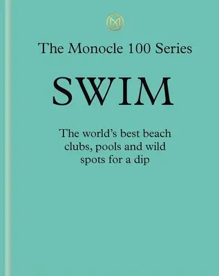Plavání a slunce: Průvodce Monocle: Vychytávky: žhavé plážové kluby, dokonalé bazény, jezerní ráje. - Swim & Sun: A Monocle Guide: Hot Beach Clubs, Perfect Pools, Lake Havens