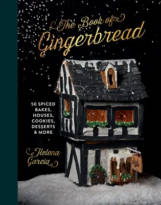 Perníková knížka: Perníková knížka: 50 kořeněných pečení, chaloupek, sušenek, dezertů a mnoho dalšího - The Gingerbread Book: 50 Spiced Bakes, Houses, Cookies, Desserts and More