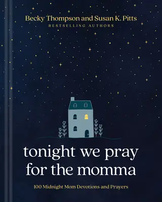 Dnes večer se modlíme za maminku: 100 půlnočních pobožností a modliteb pro maminky - Tonight We Pray for the Momma: 100 Midnight Mom Devotions and Prayers