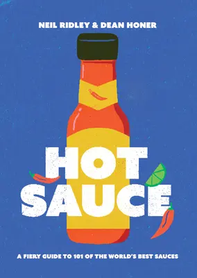 Horká omáčka: Ohnivý průvodce 101 nejlepšími omáčkami na světě. - Hot Sauce: A Fiery Guide to 101 of the World's Best Sauces