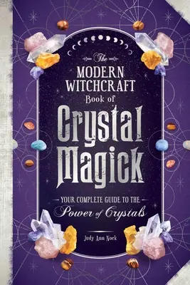 The Modern Witchcraft Book of Crystal Magick: The Modern Witchcraft Book of Crystal Magick: Kniha čarodějnické magie: Váš kompletní průvodce mocí krystalů. - The Modern Witchcraft Book of Crystal Magick: Your Complete Guide to the Power of Crystals