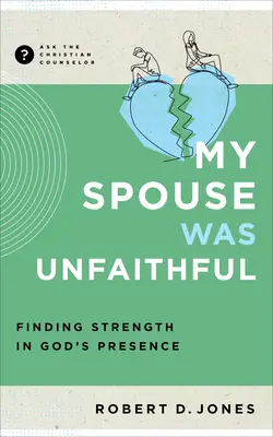 Můj manžel byl nevěrný: Nevěrný manžel: Hledání síly v Boží přítomnosti - My Spouse Was Unfaithful: Finding Strength in God's Presence