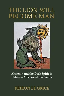 Lev se stane člověkem: Alchymie a temný duch v přírodě - osobní setkání - The Lion Will Become Man: Alchemy and the Dark Spirit in Nature-A Personal Encounter