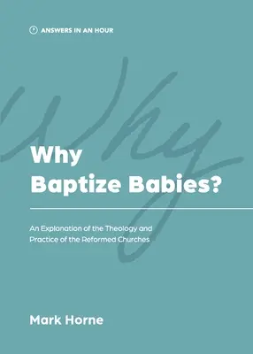 Proč křtít děti? Křtít křtiny: Vysvětlení teologie a praxe reformovaných církví - Why Baptize Babies?: An Explanation of the Theology and Practice of the Reformed Churches