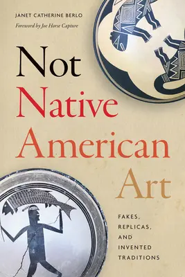 Ne Native American Art: Nebyly to žádné novodobé tradice: padělky, repliky a vymyšlené tradice - Not Native American Art: Fakes, Replicas, and Invented Traditions