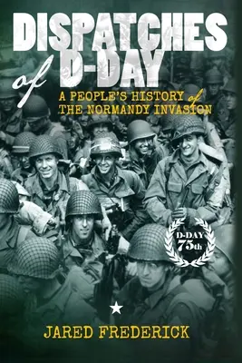 Depeše ze dne D: Lidová historie invaze v Normandii - Dispatches of D-Day: A People's History of The Normandy Invasion
