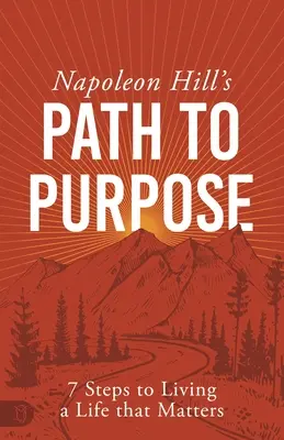 Cesta k cíli Napoleona Hilla: 7 kroků k životu, na kterém záleží (Napoleon Hill's Path to Purpose: 7 Steps to Living That Matters) - Napoleon Hill's Path to Purpose: 7 Steps to Living a Life That Matters