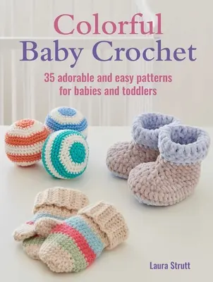 Barevné háčkování pro miminka: 35 rozkošných a snadných vzorů pro miminka a batolata - Colorful Baby Crochet: 35 Adorable and Easy Patterns for Babies and Toddlers