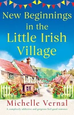 Nové začátky v Malé irské vesnici: Naprosto návyková a nádherná romance pro dobrou náladu - New Beginnings in the Little Irish Village: A completely addictive and gorgeous feel-good romance