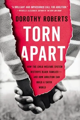 Torn Apart: Jak systém péče o děti ničí černošské rodiny - a jak může jeho zrušení vybudovat bezpečnější svět - Torn Apart: How the Child Welfare System Destroys Black Families--And How Abolition Can Build a Safer World