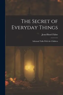 Tajemství všedních věcí: Všední věci: Neformální rozhovory s dětmi: Neformální rozhovory s dětmi - The Secret of Everyday Things: Informal Talks With the Children