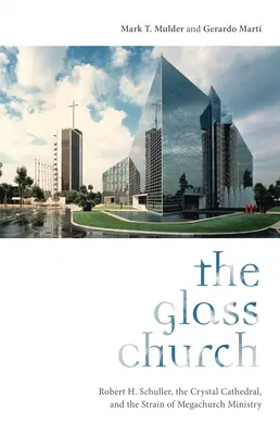 Skleněný kostel: Schuller, Křišťálová katedrála a zátěž megacírkevní služby. - The Glass Church: Robert H. Schuller, the Crystal Cathedral, and the Strain of Megachurch Ministry