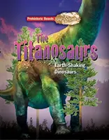 Titanosaurus - Prehistorická zvířata odhalena - Obří dinosaurus, který otřásá zemí - Titanosaur - Prehistoric Beasts Uncovered - The Giant Earth Shaking Dinosaur