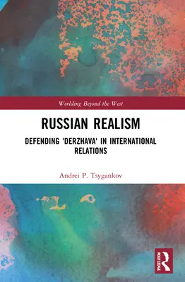 Ruský realismus: Obhajoba „deržavy“ v mezinárodních vztazích - Russian Realism: Defending 'Derzhava' in International Relations
