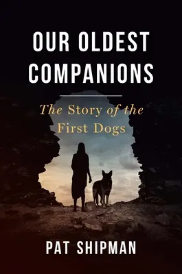 Naši nejstarší společníci: Naši nejstarší společníci: Příběh prvních psů - Our Oldest Companions: The Story of the First Dogs