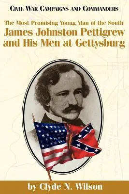 Nejslibnější muž Jihu: James Johnston Pettigrew a jeho muži u Gettysburgu - The Most Promising Man of the South: James Johnston Pettigrew and His Men at Gettysburg