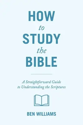 Jak studovat Bibli: Přímý průvodce k pochopení Písma svatého: Jak studovat Bibli? - How to Study the Bible: A Straightforward Guide to Understanding the Scriptures