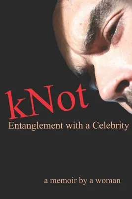 kNot: Zapletení s celebritou: vzpomínky ženy - kNot: Entanglement with a Celebrity: a memoir by a woman