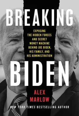 Rozbití Bidena: Odhalení skrytých sil a tajné mašinérie na peníze, které stojí za Joem Bidenem, jeho rodinou a jeho administrativou - Breaking Biden: Exposing the Hidden Forces and Secret Money Machine Behind Joe Biden, His Family, and His Administration