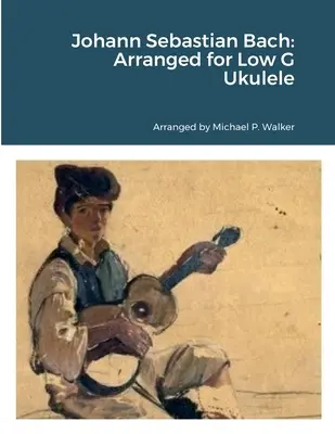 Johann Sebastian Bach: Úprava pro Low G Ukulele - Johann Sebastian Bach: Arranged for Low G Ukulele
