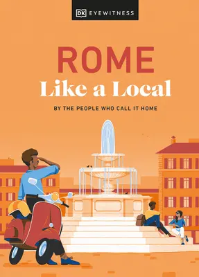 Řím jako místní: Řím jako domov: podle lidí, kteří mu říkají Řím: podle lidí, kteří mu říkají Řím jako domov - Rome Like a Local: By the People Who Call It Home